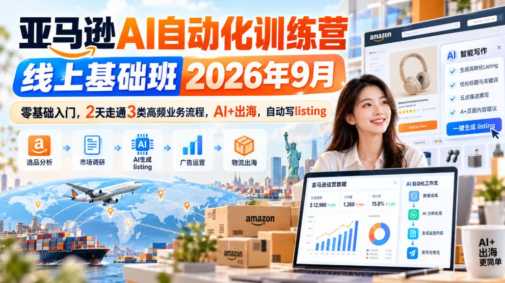 亚马逊AI自动化训练营线上基础班2026年9月，零基础入门，2天走通3类高频业务流程，AI+出海，自动写listing-筑梦轻创网